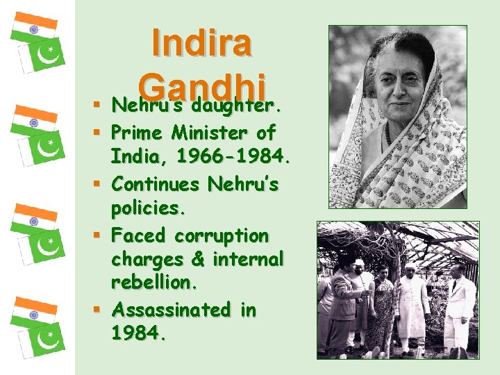 Indira Gandhi § Nehru’s daughter. § Prime Minister of India, 1966 -1984. § Continues