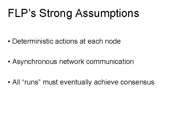 FLP’s Strong Assumptions • Deterministic actions at each node • Asynchronous network communication •