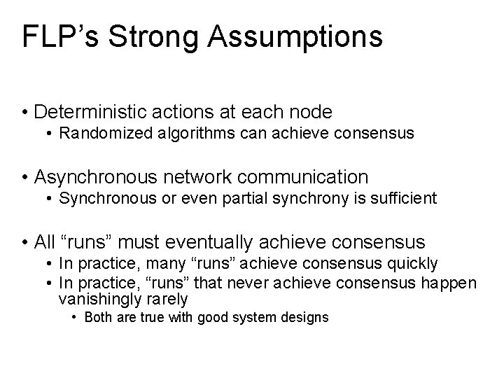 FLP’s Strong Assumptions • Deterministic actions at each node • Randomized algorithms can achieve