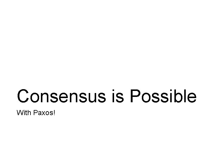 Consensus is Possible With Paxos! 