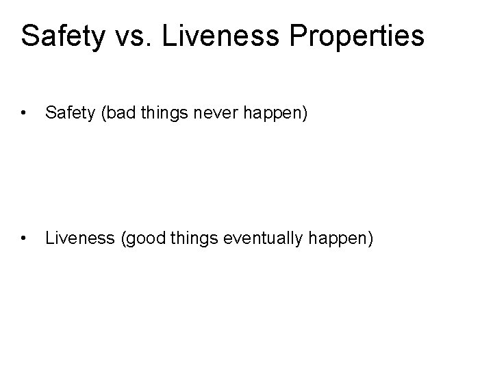 Safety vs. Liveness Properties • Safety (bad things never happen) • Liveness (good things