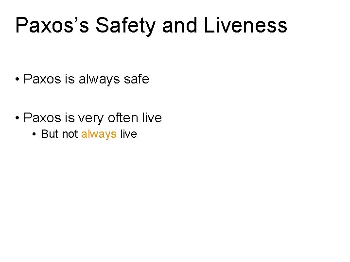 Paxos’s Safety and Liveness • Paxos is always safe • Paxos is very often