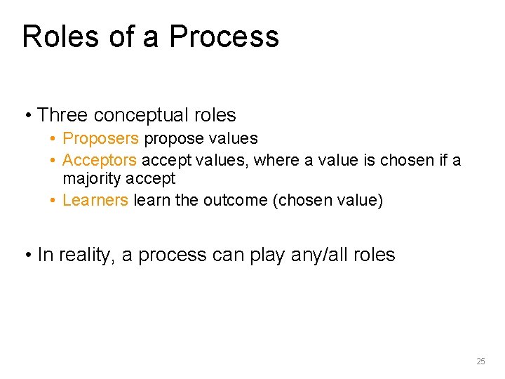 Roles of a Process • Three conceptual roles • Proposers propose values • Acceptors