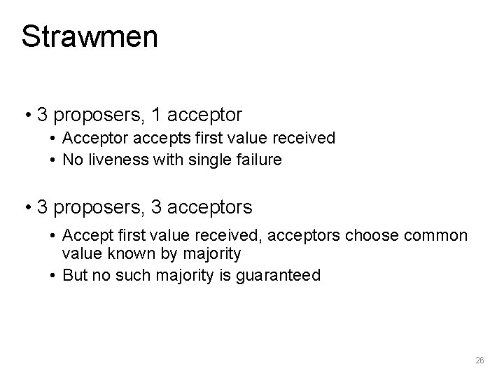 Strawmen • 3 proposers, 1 acceptor • Acceptor accepts first value received • No