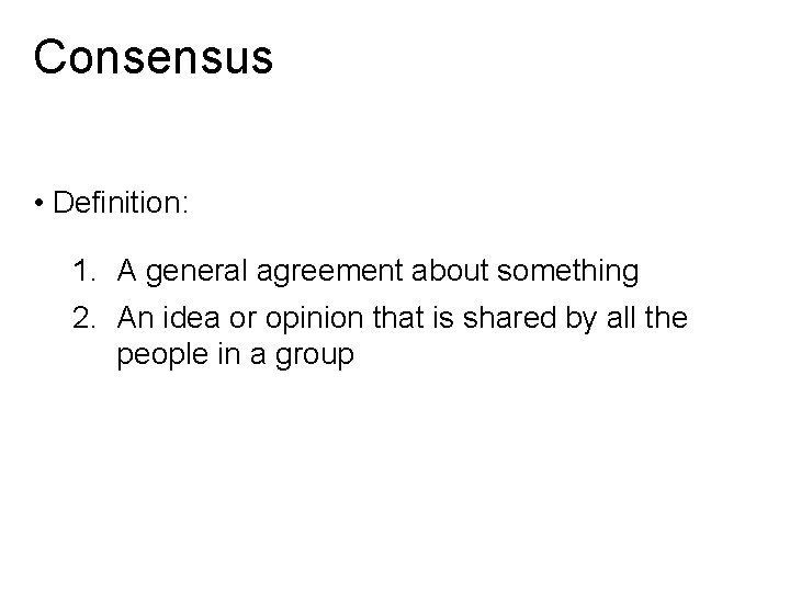 Consensus • Definition: 1. A general agreement about something 2. An idea or opinion