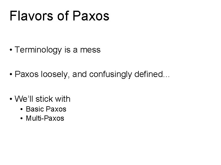 Flavors of Paxos • Terminology is a mess • Paxos loosely, and confusingly defined…