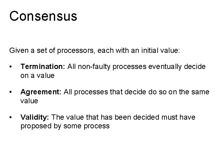 Consensus Given a set of processors, each with an initial value: • Termination: All