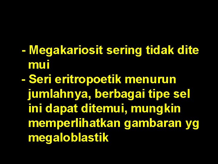 - Megakariosit sering tidak dite mui - Seri eritropoetik menurun jumlahnya, berbagai tipe sel