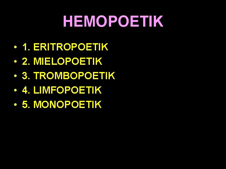 HEMOPOETIK • • • 1. ERITROPOETIK 2. MIELOPOETIK 3. TROMBOPOETIK 4. LIMFOPOETIK 5. MONOPOETIK