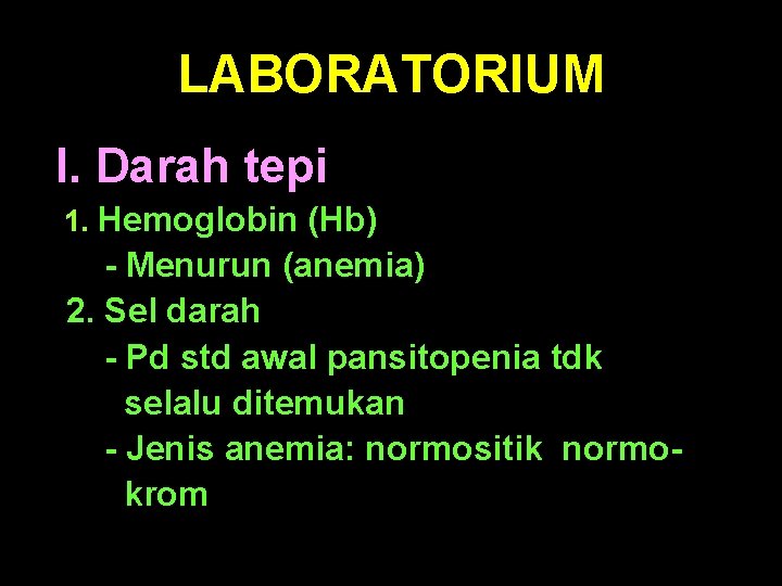 LABORATORIUM I. Darah tepi 1. Hemoglobin (Hb) - Menurun (anemia) 2. Sel darah -