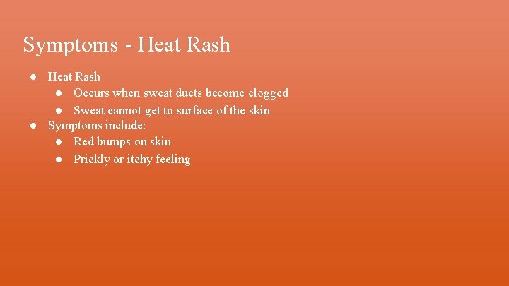 Symptoms - Heat Rash ● Occurs when sweat ducts become clogged ● Sweat cannot