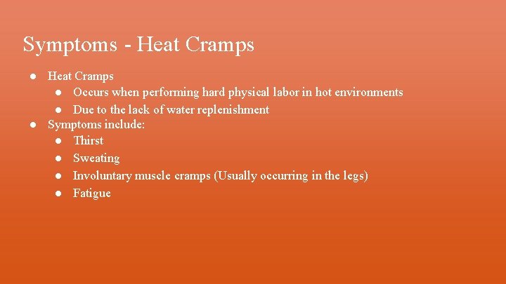 Symptoms - Heat Cramps ● Occurs when performing hard physical labor in hot environments