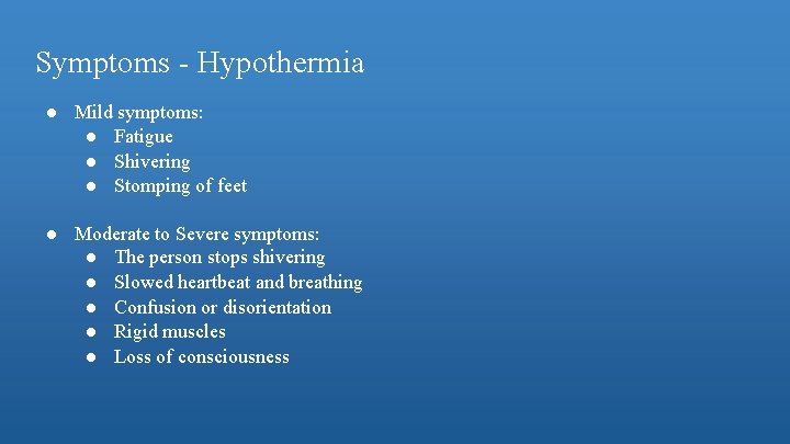 Symptoms - Hypothermia ● Mild symptoms: ● Fatigue ● Shivering ● Stomping of feet