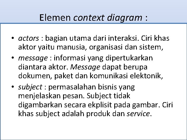 Elemen context diagram : • actors : bagian utama dari interaksi. Ciri khas aktor