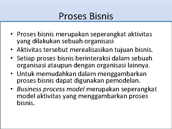 Proses Bisnis • Proses bisnis merupakan seperangkat aktivitas yang dilakukan sebuah organisasi • Aktivitas