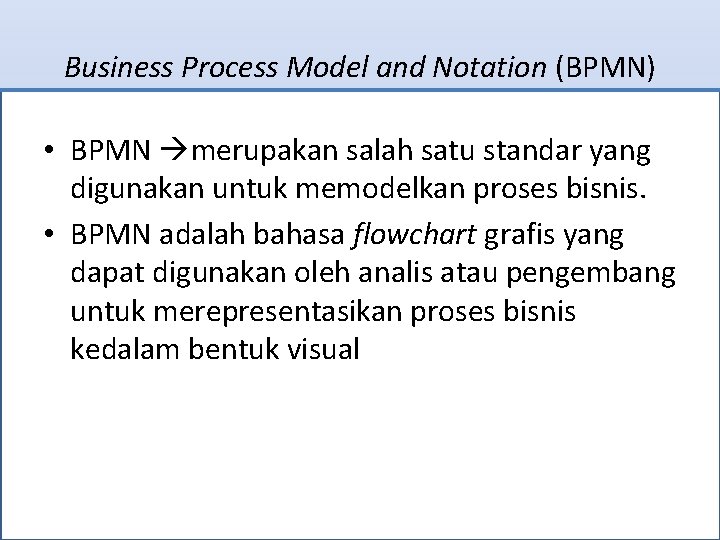 Business Process Model and Notation (BPMN) • BPMN merupakan salah satu standar yang digunakan