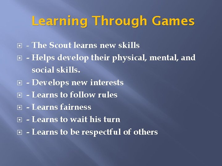 Learning Through Games - The Scout learns new skills - Helps develop their physical,