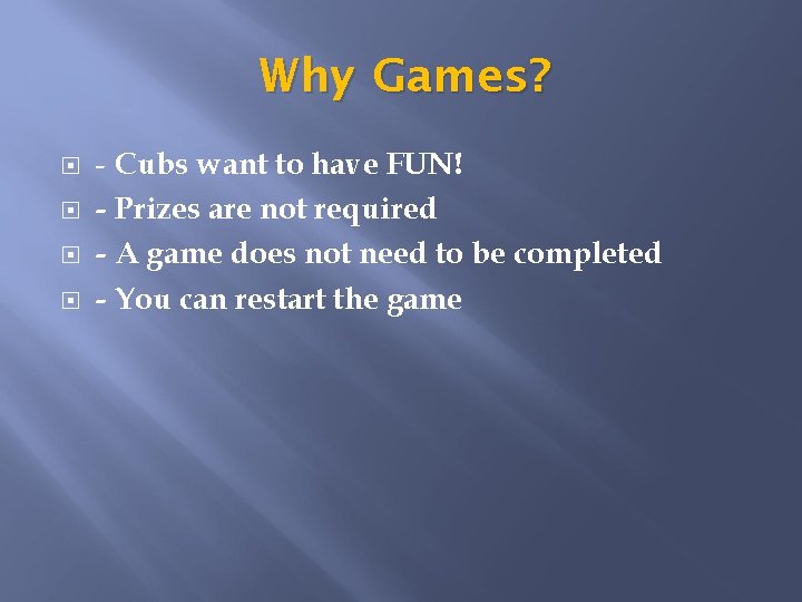Why Games? - Cubs want to have FUN! - Prizes are not required -