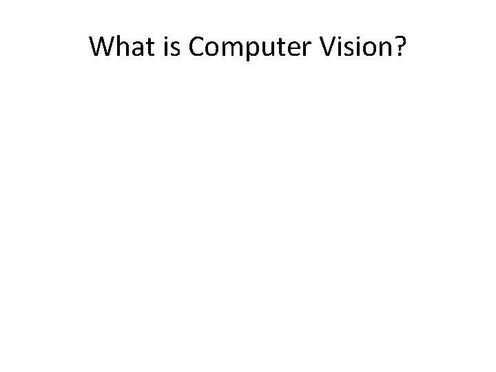 What is Computer Vision? 