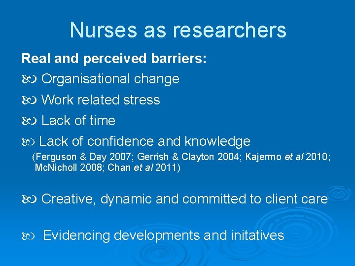 Nurses as researchers Real and perceived barriers: Organisational change Work related stress Lack of