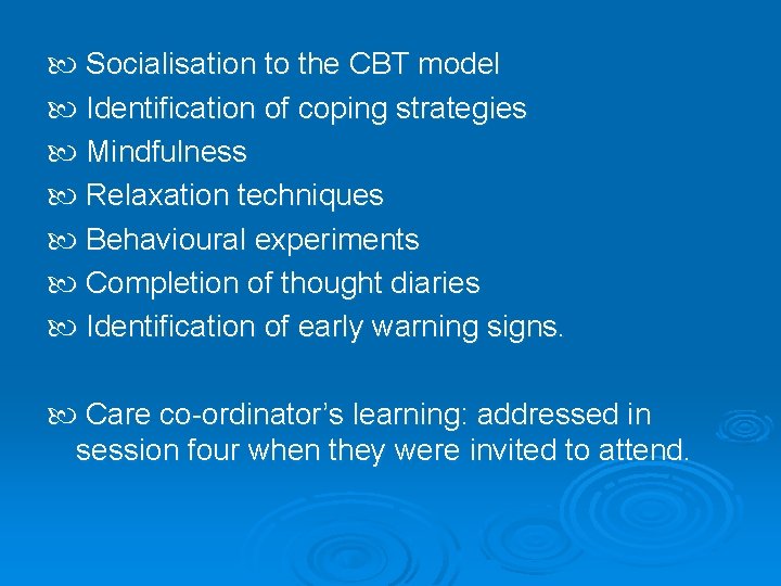  Socialisation to the CBT model Identification of coping strategies Mindfulness Relaxation techniques Behavioural