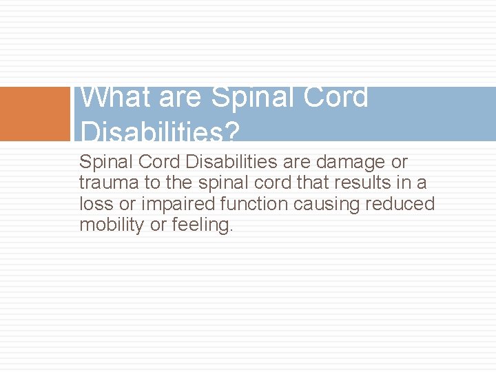 What are Spinal Cord Disabilities? Spinal Cord Disabilities are damage or trauma to the What are Spinal Cord Disabilities? Spinal Cord Disabilities are damage or trauma to the