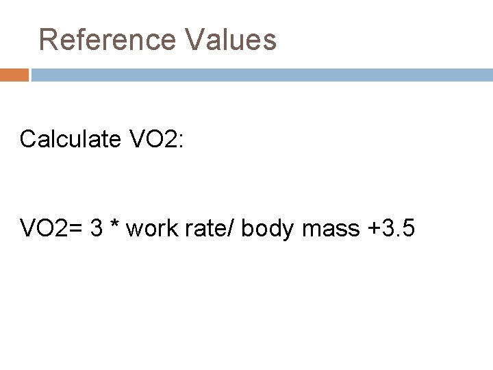 Reference Values Calculate VO 2: VO 2= 3 * work rate/ body mass +3. Reference Values Calculate VO 2: VO 2= 3 * work rate/ body mass +3.