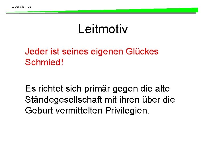 Liberalismus Leitmotiv Jeder ist seines eigenen Glückes Schmied! Es richtet sich primär gegen die