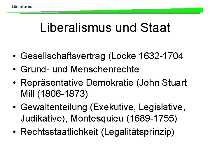 Liberalismus und Staat • Gesellschaftsvertrag (Locke 1632 -1704 • Grund- und Menschenrechte • Repräsentative