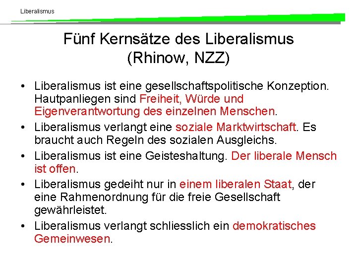 Liberalismus Fünf Kernsätze des Liberalismus (Rhinow, NZZ) • Liberalismus ist eine gesellschaftspolitische Konzeption. Hautpanliegen