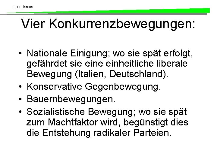 Liberalismus Vier Konkurrenzbewegungen: • Nationale Einigung; wo sie spät erfolgt, gefährdet sie einheitliche liberale