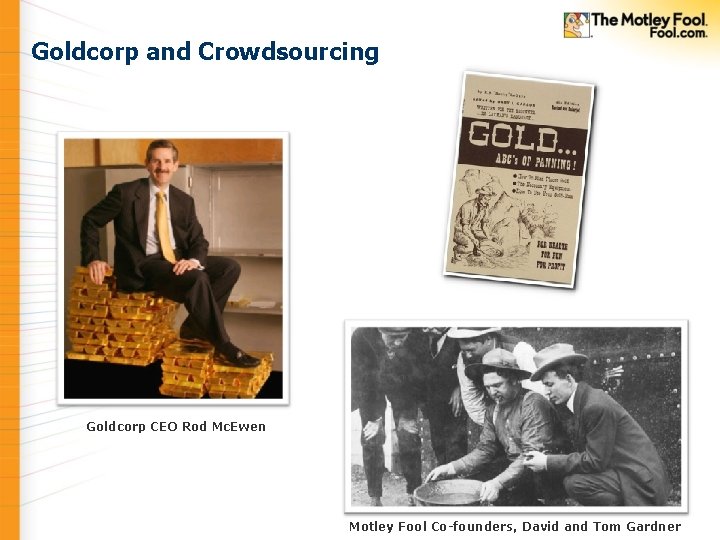 Goldcorp and Crowdsourcing Goldcorp CEO Rod Mc. Ewen Motley Fool Co-founders, David and Tom Goldcorp and Crowdsourcing Goldcorp CEO Rod Mc. Ewen Motley Fool Co-founders, David and Tom