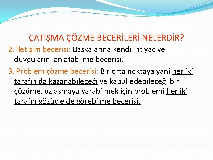 ÇATIŞMA ÇÖZME BECERİLERİ NELERDİR? 2. İletişim becerisi: Başkalarına kendi ihtiyaç ve duygularını anlatabilme becerisi.