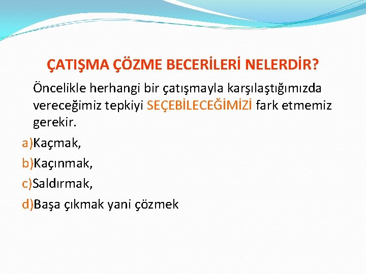 ÇATIŞMA ÇÖZME BECERİLERİ NELERDİR? Öncelikle herhangi bir çatışmayla karşılaştığımızda vereceğimiz tepkiyi SEÇEBİLECEĞİMİZİ fark etmemiz