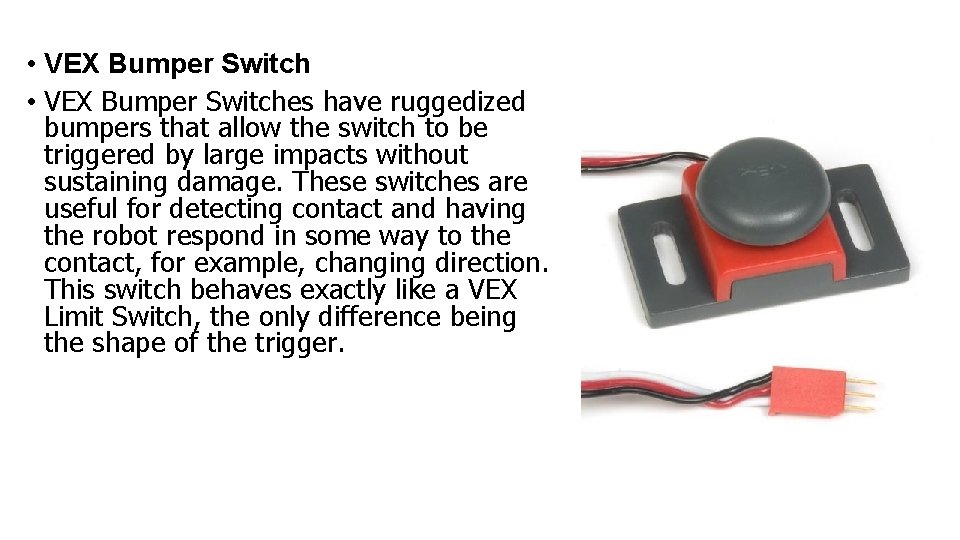  • VEX Bumper Switches have ruggedized bumpers that allow the switch to be