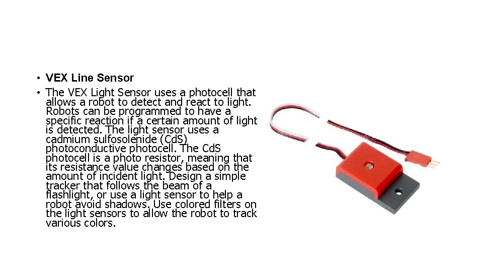  • VEX Line Sensor • The VEX Light Sensor uses a photocell that