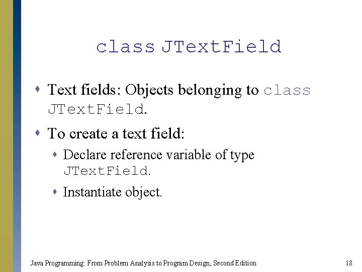 class JText. Field s Text fields: Objects belonging to class JText. Field. s To