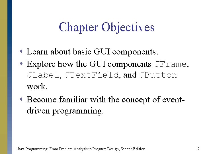 Chapter Objectives s Learn about basic GUI components. s Explore how the GUI components