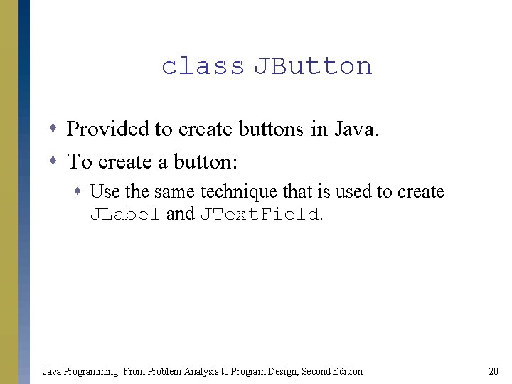 class JButton s Provided to create buttons in Java. s To create a button: