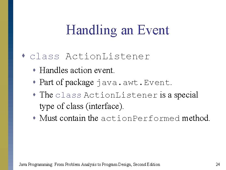 Handling an Event s class Action. Listener s Handles action event. s Part of