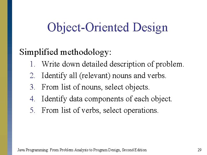 Object-Oriented Design Simplified methodology: 1. 2. 3. 4. 5. Write down detailed description of