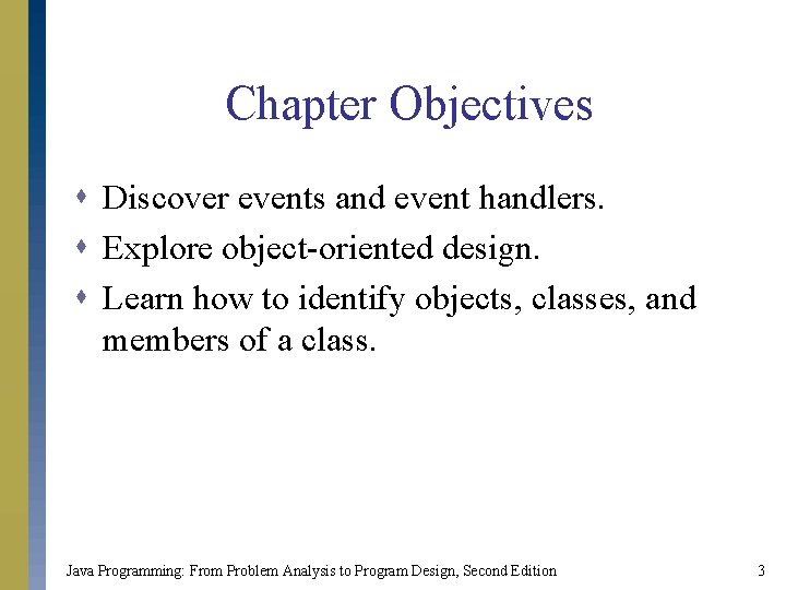 Chapter Objectives s Discover events and event handlers. s Explore object-oriented design. s Learn