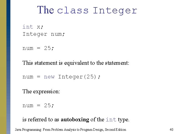 The class Integer int x; Integer num; num = 25; This statement is equivalent