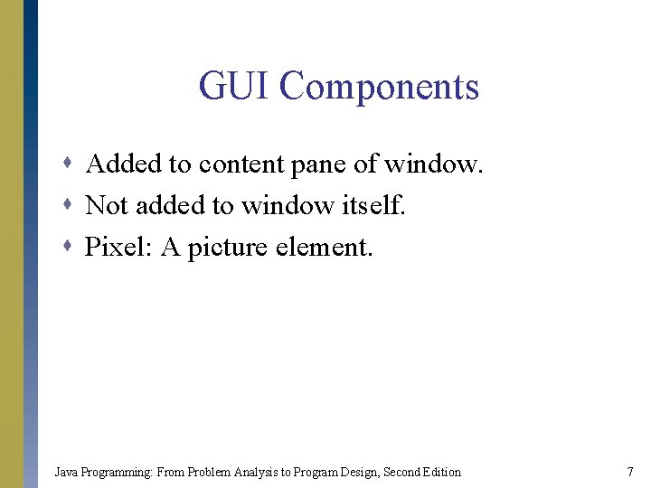 GUI Components s Added to content pane of window. s Not added to window