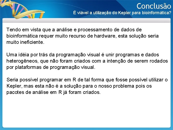 Conclusão É viável a utilização do Kepler para bioinformática? Tendo em vista que a