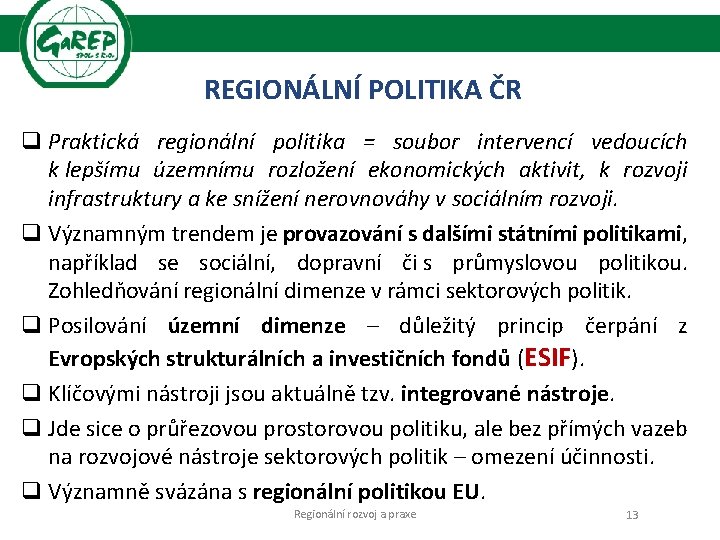 REGIONÁLNÍ POLITIKA ČR q Praktická regionální politika = soubor intervencí vedoucích k lepšímu územnímu