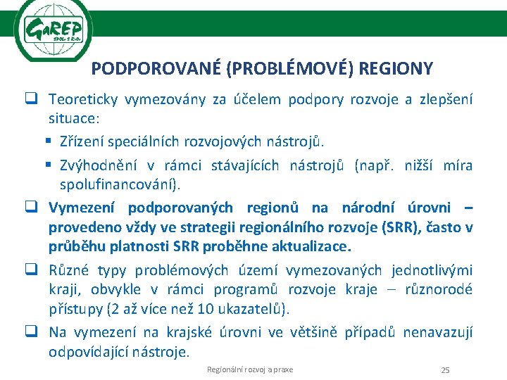 PODPOROVANÉ (PROBLÉMOVÉ) REGIONY q Teoreticky vymezovány za účelem podpory rozvoje a zlepšení situace: §