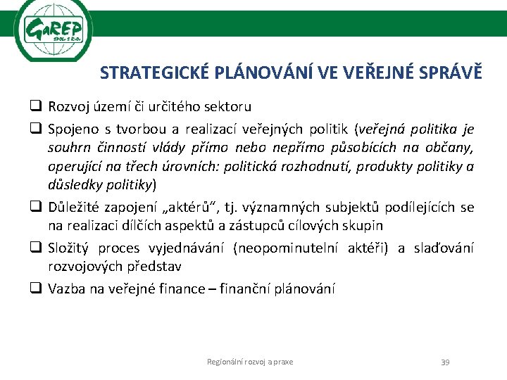 STRATEGICKÉ PLÁNOVÁNÍ VE VEŘEJNÉ SPRÁVĚ q Rozvoj území či určitého sektoru q Spojeno s