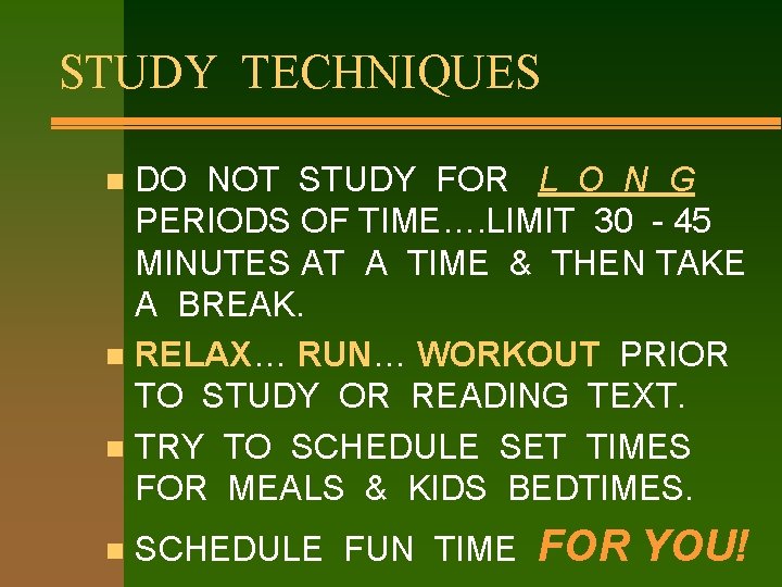 STUDY TECHNIQUES DO NOT STUDY FOR L O N G PERIODS OF TIME…. LIMIT