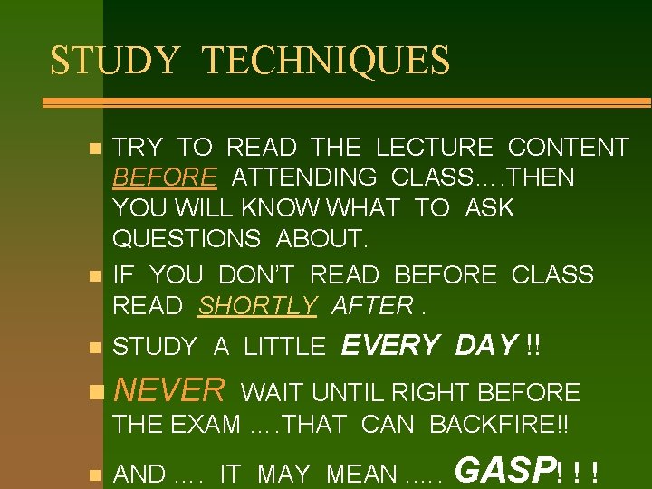 STUDY TECHNIQUES n n n TRY TO READ THE LECTURE CONTENT BEFORE ATTENDING CLASS….